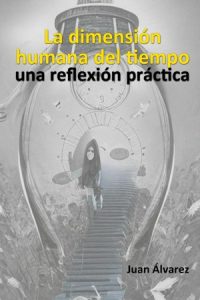 La dimensión humana del tiempo: Una reflexión práctica, Libro del escritor Juan Álvarez