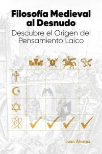 Filosofía Medieval al Desnudo: Descubre el Origen del Pensamiento Laico, Libro del escritor Juan Álvarez