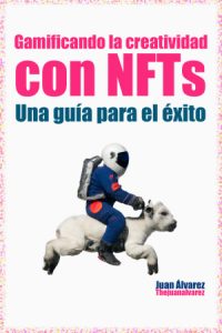 Gamificando la creatividad con NFTs: Una guía para el éxito, Libro del escritor Juan Álvarez