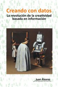 Creando con datos: La revolución de la creatividad basada en información, Libro del escritor Juan Álvarez