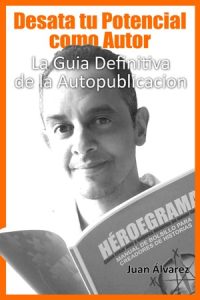 Desata tu Potencial como Autor- La Guía Definitiva de la Autopublicación, Libro del escritor Juan Álvarez