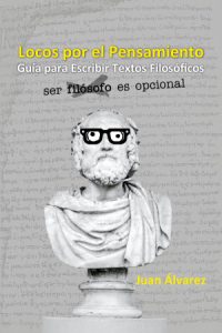 Locos por el Pensamiento: Guía para Escribir un Texto Filosófico, Libro del escritor Juan Álvarez